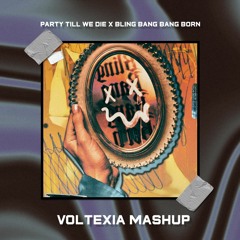 PARTY TILL WE DIE X BLING BANG BANG BORN (VOLTEXIA MASHUP)