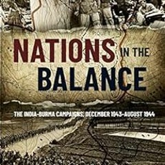 ACCESS [KINDLE PDF EBOOK EPUB] Nations in the Balance: The India-Burma Campaigns, Dec