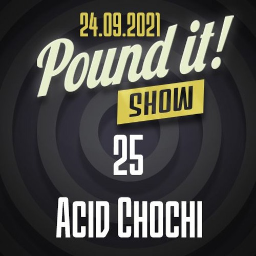 Acid Chochi - Pound it! Show #25