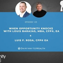 129: When Opportunity Knock$ with Louis Barajas, MBA, CFP®, EA