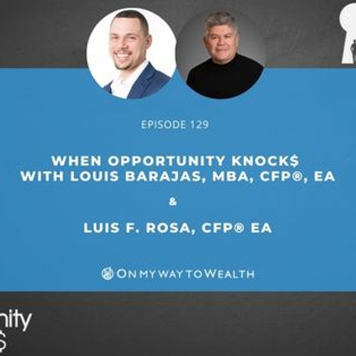 129: When Opportunity Knock$ with Louis Barajas, MBA, CFP®, EA