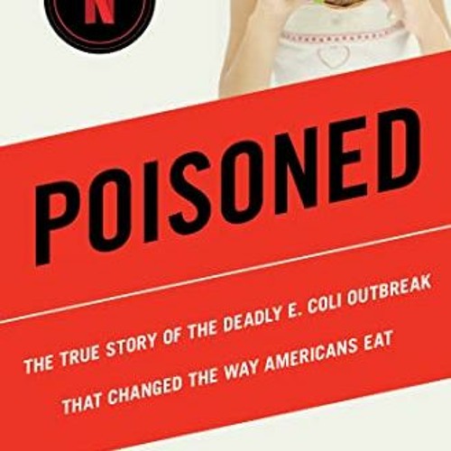 ❤️ Read Poisoned: The True Story of the Deadly E. Coli Outbreak That Changed the Way Americans E