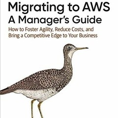 🖍️ [ACCESS] EBOOK EPUB KINDLE PDF Migrating to AWS: A Manager's Guide: How to Foster Agility, R