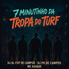 7 minutinho da tropa do turf (feat. DJ PK DE CAMPOS, BIGAL, MANO BK & Chefin)