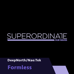 Nae:Tek, DeepNorth  - Formless [Superordinate Dub Waves]
