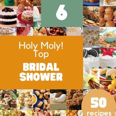 PDF/READ❤  Holy Moly! Top 50 Bridal Shower Recipes Volume 6: A Bridal Shower Cookbook