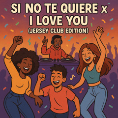 Si No Te Quiere x I Love You (Jersey Club Edition)