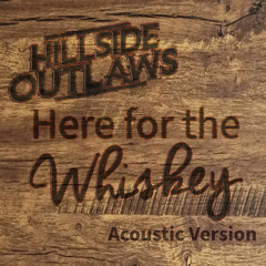 Hillside Outlaws - Here For The Whiskey (Acoustic Version)