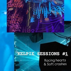 [KELPIE SESSIONS] #1: racing hearts & soft crashes