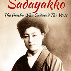 GET KINDLE 📕 Madame Sadayakko: The Geisha who Seduced the West by  Lesley Downer EBO