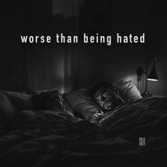 Worse Than Being Hated
