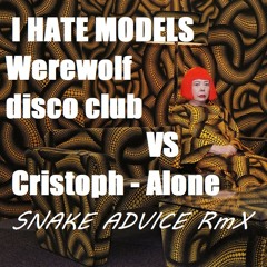 I Hate Models-Werewolf DClub VS Cristoph-Alone (snake advice rmx )