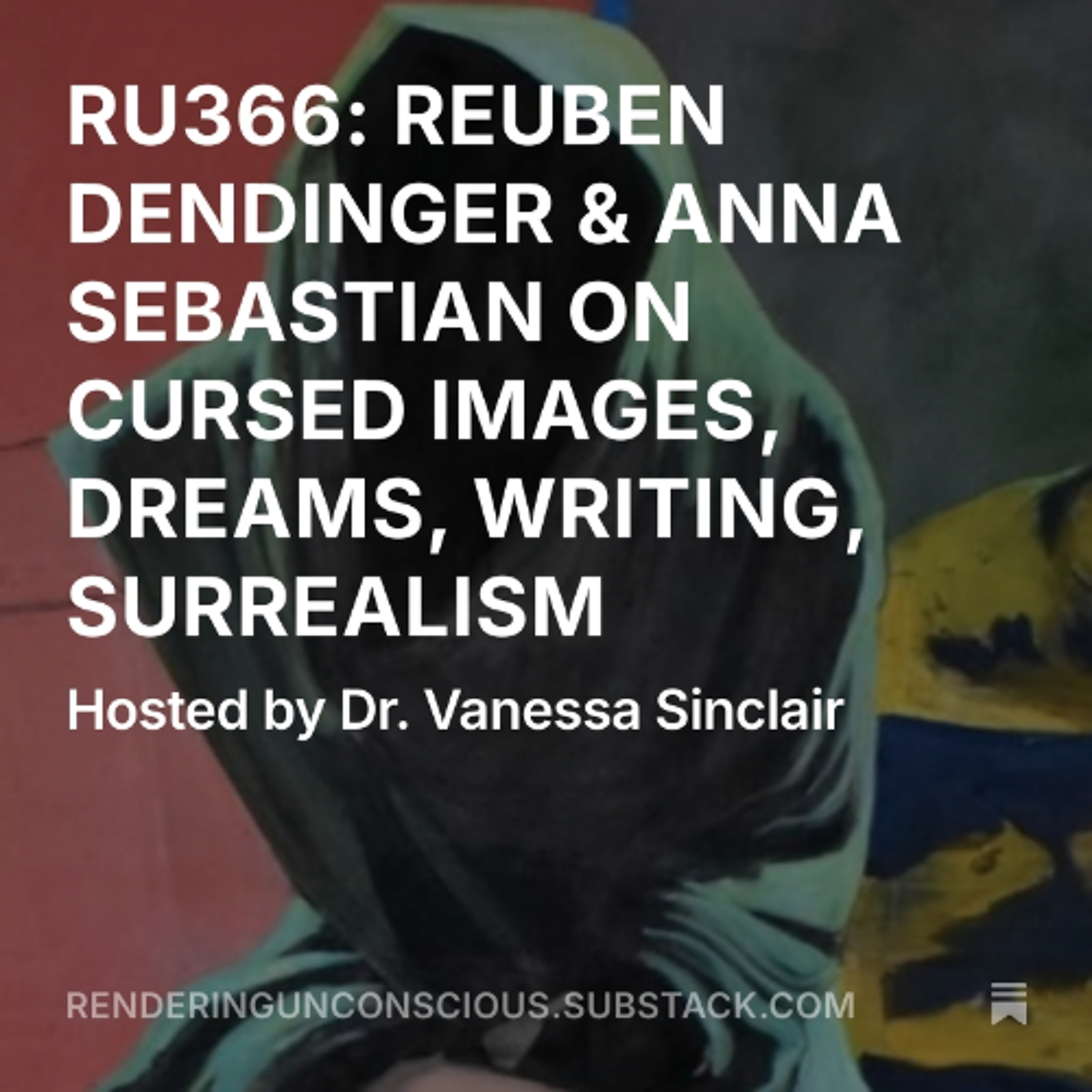 RU366 REUBEN DENDINGER & ANNA SEBASTIAN ON CURSED IMAGES, DREAMS, SURREALISM, ART, WRITING