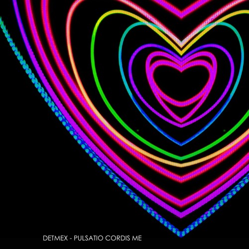 Detmex - Pulsatio Cordis Mea (My Heartbeat)