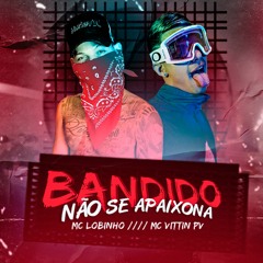 Bandido Não Se Apaixona - MC Lobinho e MC Vittin PV