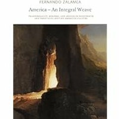 [Read Book] [Americaâ€•An Integral Weave: Transversality, Borders, and Abysses in Nineteenth a