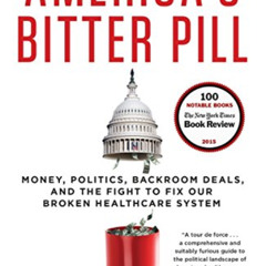 Get KINDLE ✓ America's Bitter Pill: Money, Politics, Backroom Deals, and the Fight to