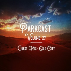 The Parkcast Volume 27 - Guest Mix: Old City