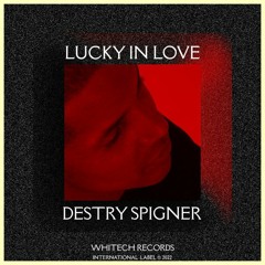 LUCKY IN LOVE  (Original Mix) Destry Spigner