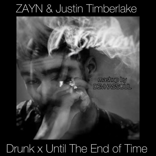 ZAYN & Justin Timberlake - Drunk x Until The End of Time | MASHUP
