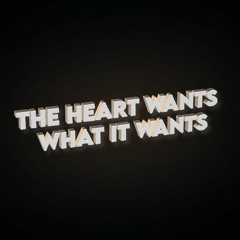 The Heart Wants What It Wants