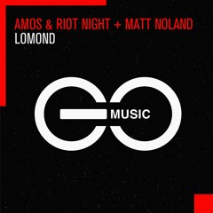Amos & Riot Night + Matt Noland - Lomond [GO MUSIC]