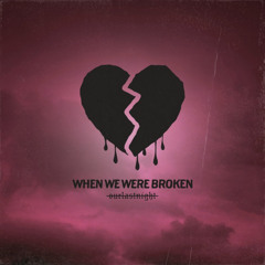 when we were broken