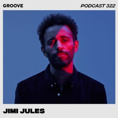 Groove Podcast 322 - Jimi Jules