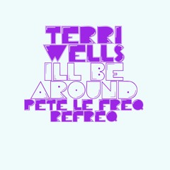 Terri Wells - I'll Be Around (Pete Le Freq Refreq)