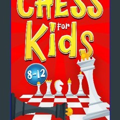 PDF/READ 📖 Chess for Kids 8-12: How Chess Can Forge Children's Character and Concentration. Pdf Eb