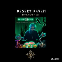 Shakticast / 008 - Desert Raven (The Awakening Of The Mycelium)