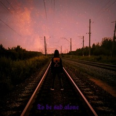 to be sad alone