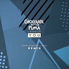 Chocolate Puma - I Wanna Be You (Robert Georgescu And White Remix)