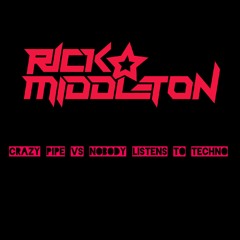 Crazy Pipe Vs Nobody Listens To Techno (Rick Middleton Mashup)