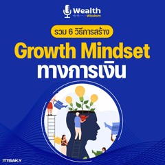 รวม 6 ขั้นตอนการสร้าง GROWTH MINDSET ทางการเงิน  Wealth Wisdom Podcast EP58