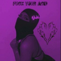 F*ck Your Acid