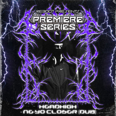 Reboot Premiere Series - Headhigh - Ne-Yo Closer (Dub)