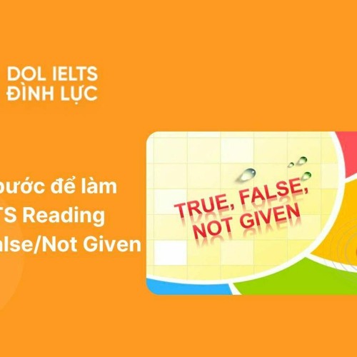 Stream Cách làm dạng bài True False Not Given trong IELTS Reading