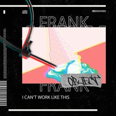 Object Frank - I Can't Work Like This