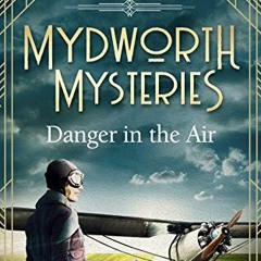 [View] KINDLE PDF EBOOK EPUB Mydworth Mysteries - Danger in the Air (A Cosy Historical Mystery Serie
