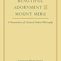 [View] [EPUB KINDLE PDF EBOOK] Beautiful Adornment of Mount Meru: A Presentation of Classical Indian