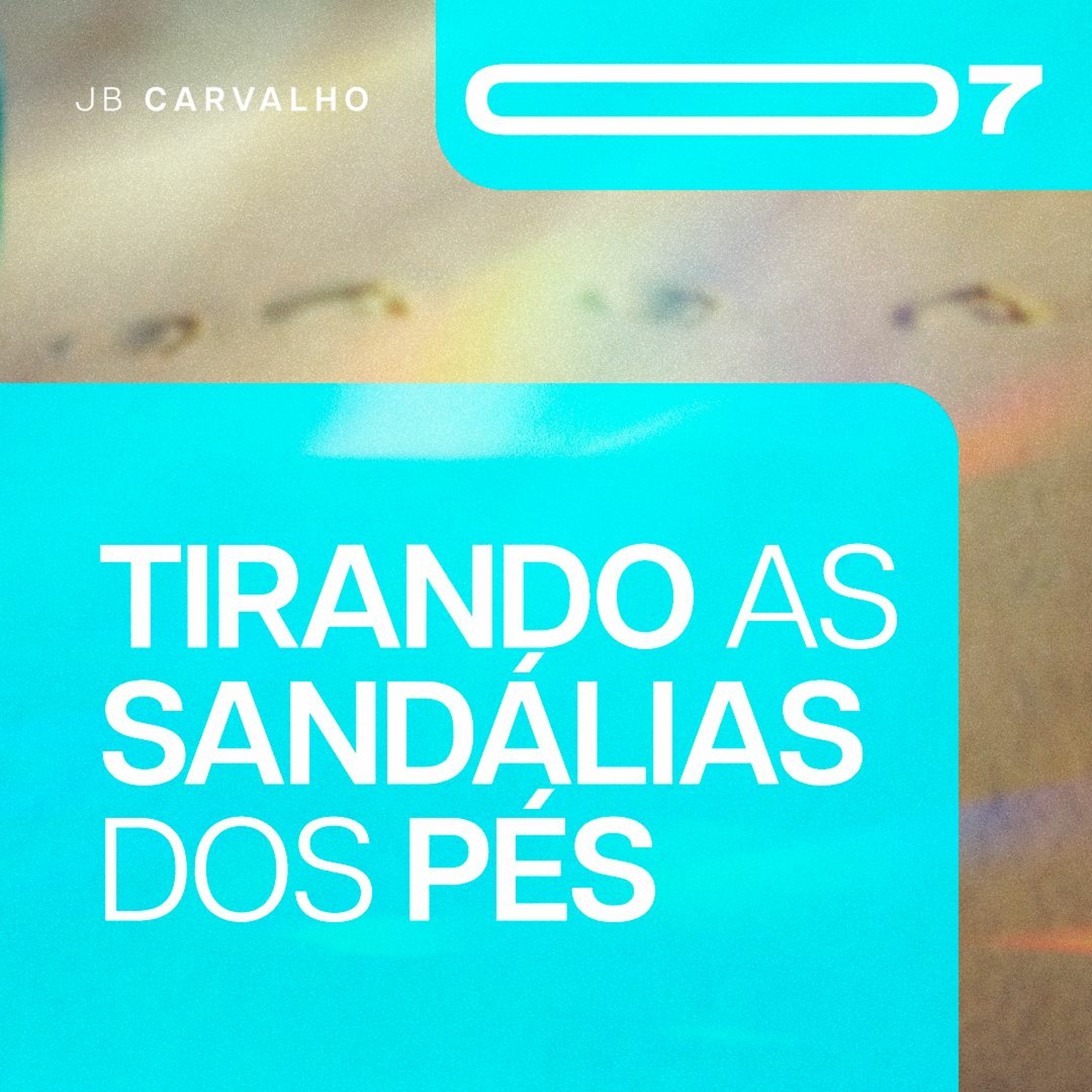 #007 - Tirando As Sandálias Dos Pés - Promessas Nossas de cada dia - JB Carvalho