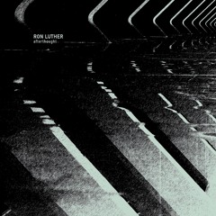 Ron Luther - Afterthought EP Preview