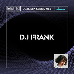 DGTL MIX SERIES #163 - DJ FRANK