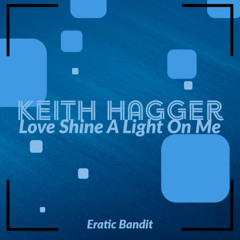 Keith Hagger - Love Shine A Light On Me (Eratic Bandit Mix)
