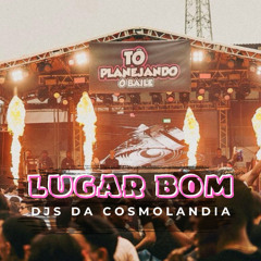 LUGAR BOM - (DJs DA COSMOLANDIA)