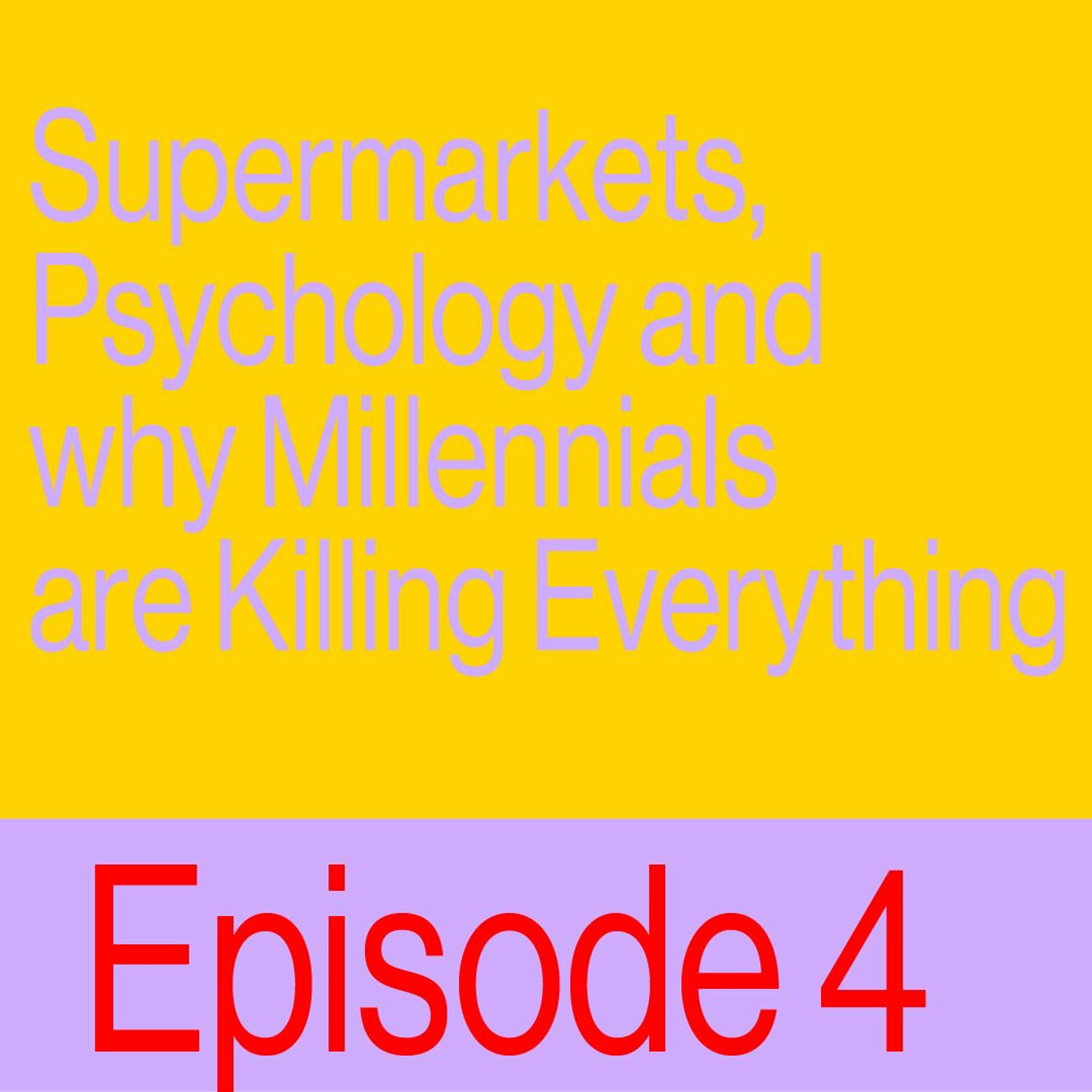 Episode 4:  Supermarkets, Psychology, and why Millennials are Killing Everything