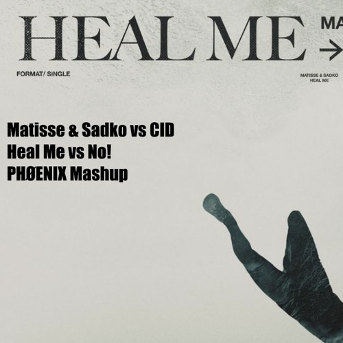 Matisse & Sadko vs CID - Heal Me vs No! (PHØENIX Mashup)