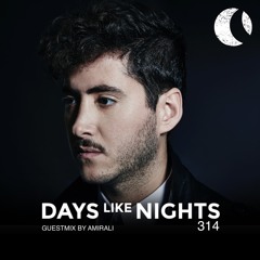 DAYS like NIGHTS 314 - Guestmix by Amirali