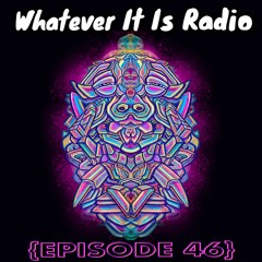 "Whatever It Is Radio" Episode 46